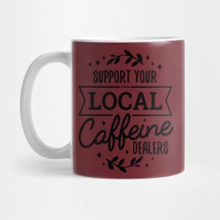 Support Your Local Caffeine Dealers Love Coffee Mug